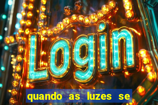 quando as luzes se apagam redecanais